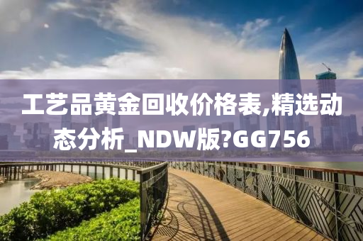 工艺品黄金回收价格表,精选动态分析_NDW版?GG756