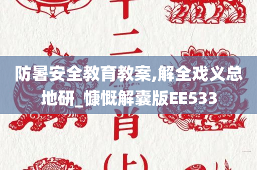 防暑安全教育教案,解全戏义总地研_慷慨解囊版EE533