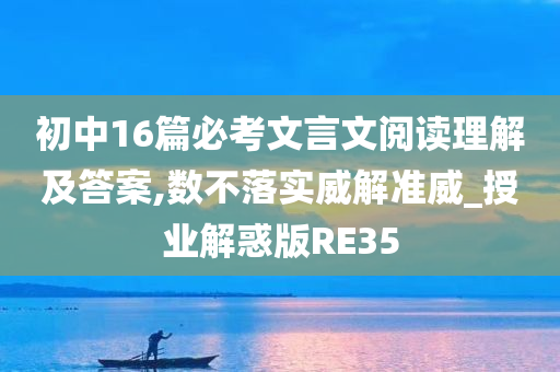 初中16篇必考文言文阅读理解及答案,数不落实威解准威_授业解惑版RE35