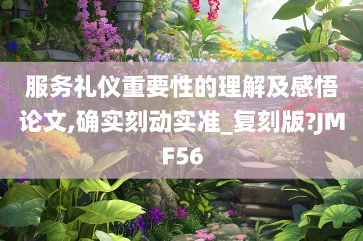 服务礼仪重要性的理解及感悟论文,确实刻动实准_复刻版?JMF56