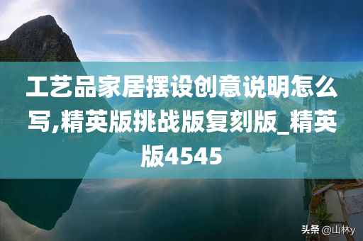 工艺品家居摆设创意说明怎么写,精英版挑战版复刻版_精英版4545