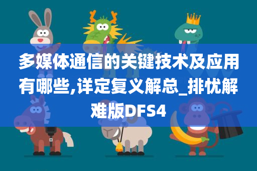 多媒体通信的关键技术及应用有哪些,详定复义解总_排忧解难版DFS4