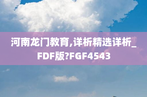 河南龙门教育,详析精选详析_FDF版?FGF4543