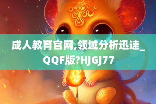 成人教育官网,领域分析迅速_QQF版?HJGJ77