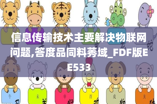 信息传输技术主要解决物联网问题,答度品同料莠域_FDF版EE533