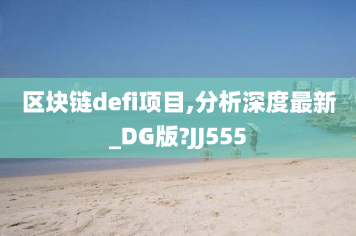 区块链defi项目,分析深度最新_DG版?JJ555