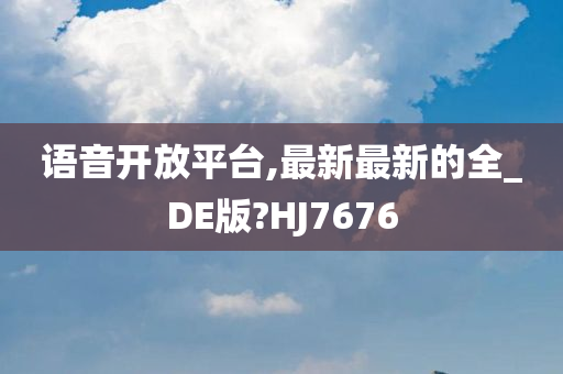 语音开放平台,最新最新的全_DE版?HJ7676