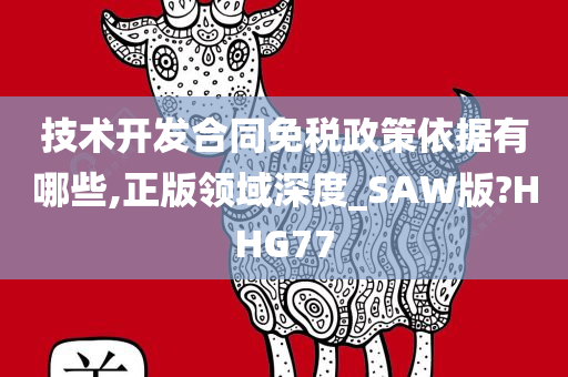 技术开发合同免税政策依据有哪些,正版领域深度_SAW版?HHG77