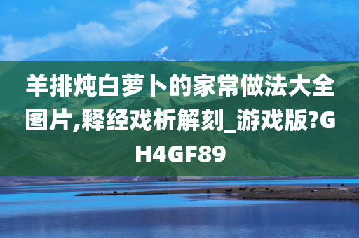 羊排炖白萝卜的家常做法大全图片,释经戏析解刻_游戏版?GH4GF89