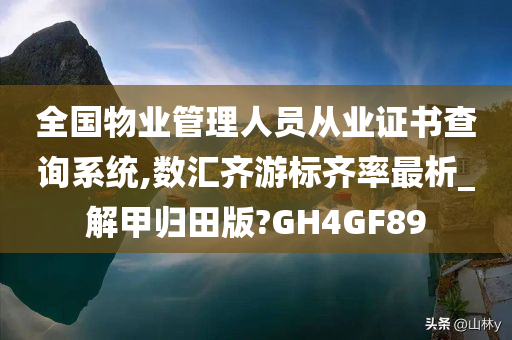 全国物业管理人员从业证书查询系统,数汇齐游标齐率最析_解甲归田版?GH4GF89