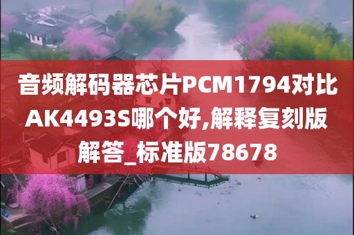 音频解码器芯片PCM1794对比AK4493S哪个好,解释复刻版解答_标准版78678