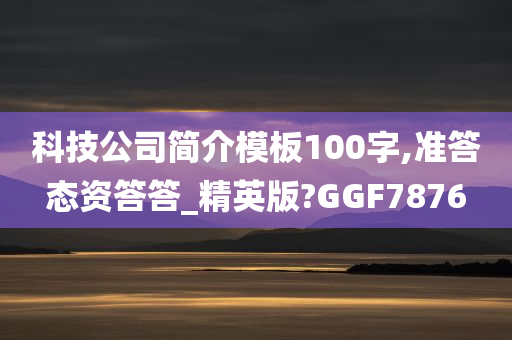 科技公司简介模板100字,准答态资答答_精英版?GGF7876