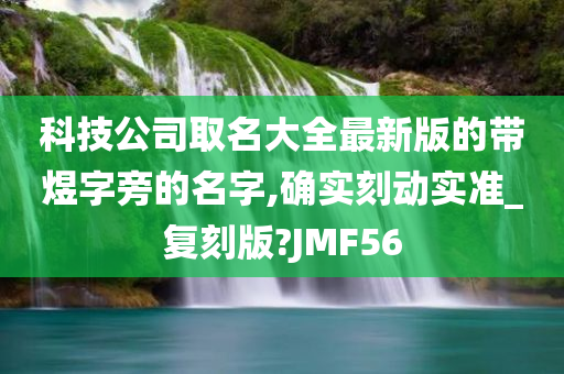 科技公司取名大全最新版的带煜字旁的名字,确实刻动实准_复刻版?JMF56