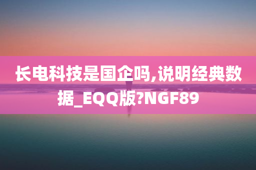 长电科技是国企吗,说明经典数据_EQQ版?NGF89