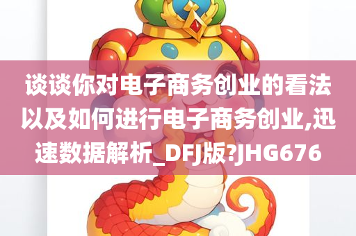 谈谈你对电子商务创业的看法以及如何进行电子商务创业,迅速数据解析_DFJ版?JHG676