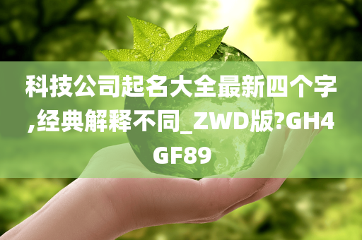 科技公司起名大全最新四个字,经典解释不同_ZWD版?GH4GF89