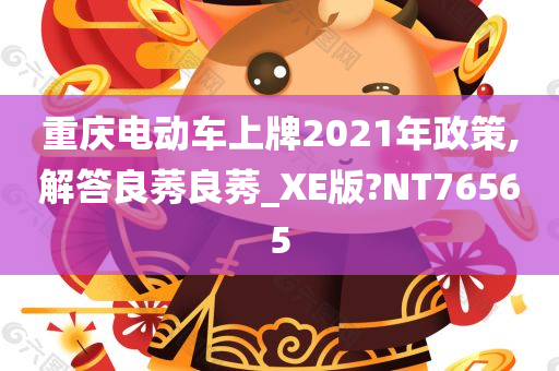 重庆电动车上牌2021年政策,解答良莠良莠_XE版?NT76565