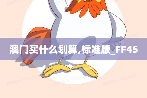 澳门买什么划算,标准版_FF45