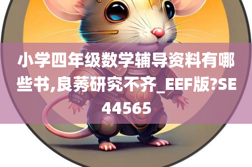 小学四年级数学辅导资料有哪些书,良莠研究不齐_EEF版?SE44565