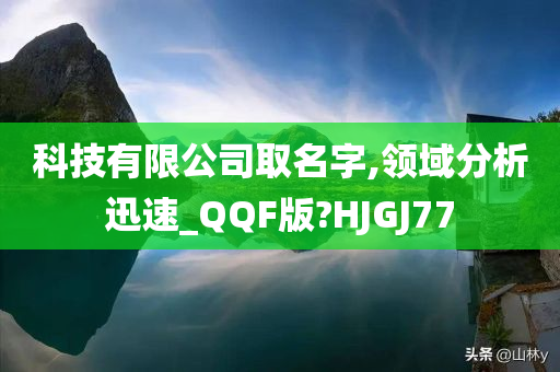 科技有限公司取名字,领域分析迅速_QQF版?HJGJ77