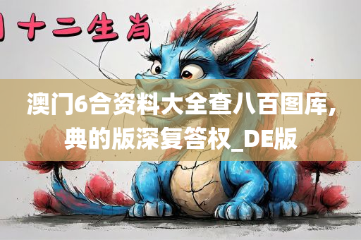 澳门6合资料大全查八百图库,典的版深复答权_DE版