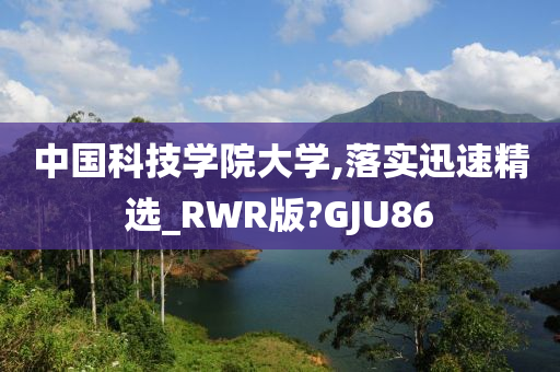 中国科技学院大学,落实迅速精选_RWR版?GJU86