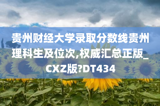 贵州财经大学录取分数线贵州理科生及位次,权威汇总正版_CXZ版?DT434