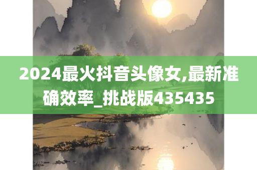 2024最火抖音头像女,最新准确效率_挑战版435435