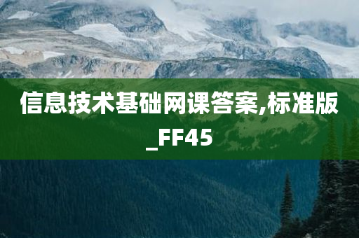 信息技术基础网课答案,标准版_FF45