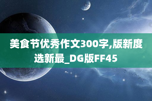 美食节优秀作文300字,版新度选新最_DG版FF45