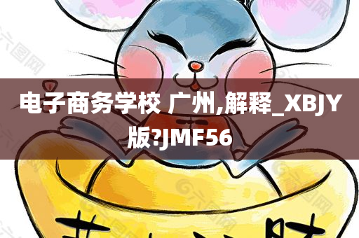 电子商务学校 广州,解释_XBJY版?JMF56