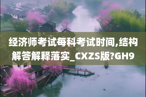 经济师考试每科考试时间,结构解答解释落实_CXZS版?GH9