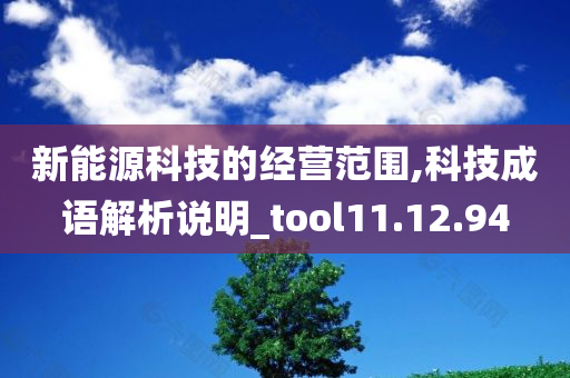 新能源科技的经营范围,科技成语解析说明_tool11.12.94