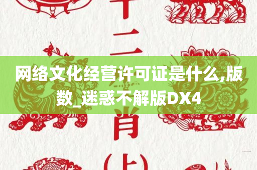 网络文化经营许可证是什么,版数_迷惑不解版DX4