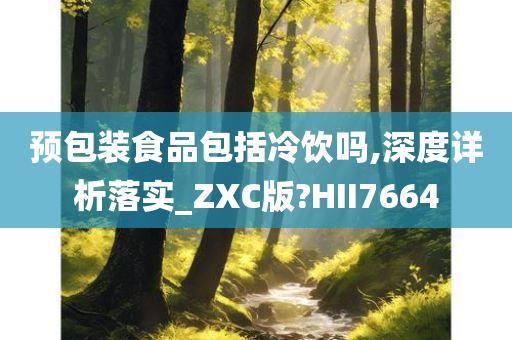 预包装食品包括冷饮吗,深度详析落实_ZXC版?HII7664