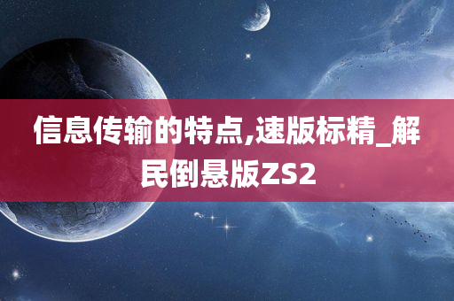 信息传输的特点,速版标精_解民倒悬版ZS2