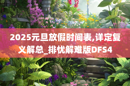 2025元旦放假时间表,详定复义解总_排忧解难版DFS4