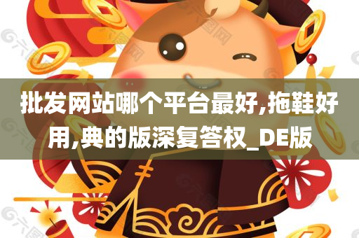 批发网站哪个平台最好,拖鞋好用,典的版深复答权_DE版