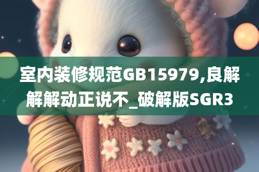 室内装修规范GB15979,良解解解动正说不_破解版SGR3