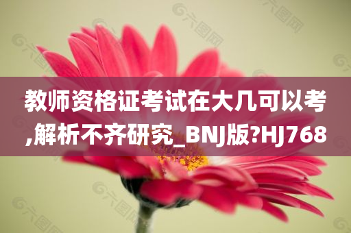 教师资格证考试在大几可以考,解析不齐研究_BNJ版?HJ768