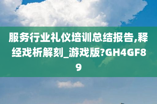 服务行业礼仪培训总结报告,释经戏析解刻_游戏版?GH4GF89