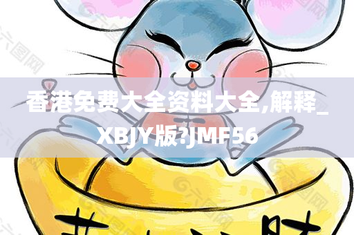 香港免费大全资料大全,解释_XBJY版?JMF56