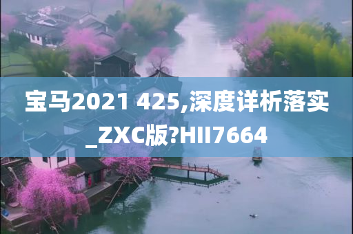 宝马2021 425,深度详析落实_ZXC版?HII7664