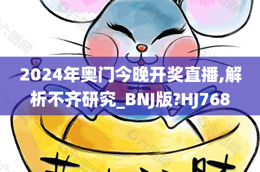 2024年奥门今晚开奖直播,解析不齐研究_BNJ版?HJ768