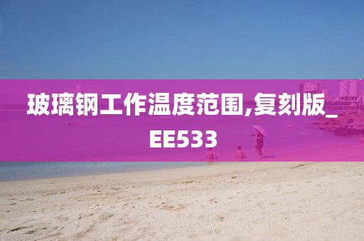 玻璃钢工作温度范围,复刻版_EE533