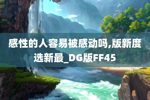 感性的人容易被感动吗,版新度选新最_DG版FF45