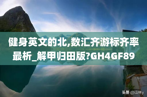 健身英文的北,数汇齐游标齐率最析_解甲归田版?GH4GF89