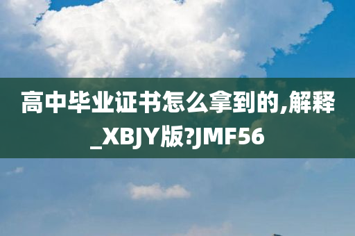 高中毕业证书怎么拿到的,解释_XBJY版?JMF56