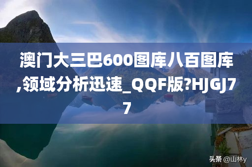 澳门大三巴600图库八百图库,领域分析迅速_QQF版?HJGJ77