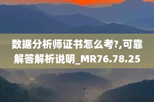 数据分析师证书怎么考?,可靠解答解析说明_MR76.78.25